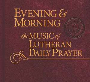 Evening & Morning: Music of Lutheran Daily Prayer de Concordia Publishing House