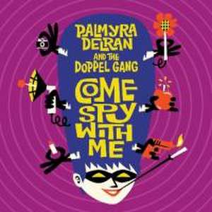 Come Spy With Me de Palmyra Delran And The Doppel Gang