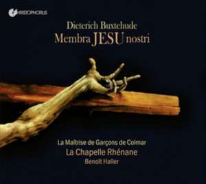 Membra Jesu Nostri BuxWV 75 de Haller/Steyer/La Chapelle Rhenane/La Maitrise