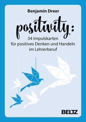 Positivity - 34 Impulskarten für positives Denken und Handeln im Lehrerberuf de Benjamin Dreer