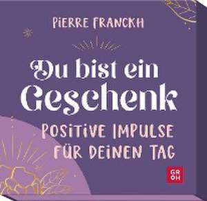 Du bist ein Geschenk. Positive Impulse für deinen Tag de Pierre Franckh