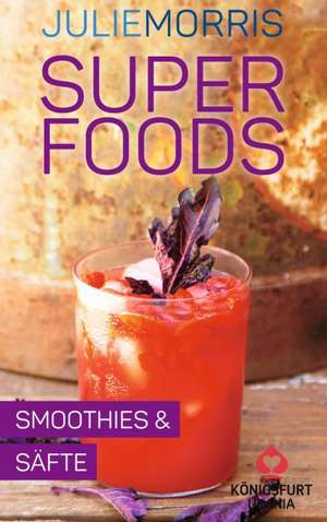 Superfoods - Smoothies & Säfte de Julie Morris