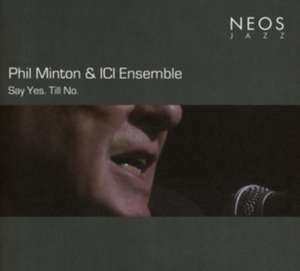 Say Yes.Till No. de Phil/Ici Ensemble Minton