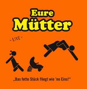 Eure Mütter; Das fette Stück fliegt wie 'ne Eins!