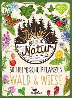 Tour durch die Natur - 50 heimische Pflanzen - Wald & Wiese de Caroline Reißner