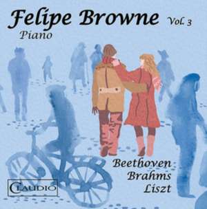 Felipe Browne Vol.3-Beethoven/Brahms/Liszt de Felipe Browne