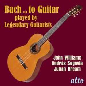 Bach ..to Guitar- Legendary Guitarists de Johann Sebastian Bach