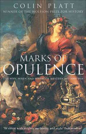 Marks of Opulence: The Why, When And Where of Western Art 1000-1900 Ad de Colin Platt