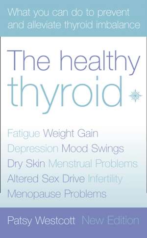 The Healthy Thyroid: What You Can do to Prevent and Alleviate Thyroid Imbalance de Patsy Westcott