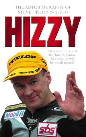 Hizzy: The Autobiography of Steve Hislop 1962-2003 de Steve Hislop