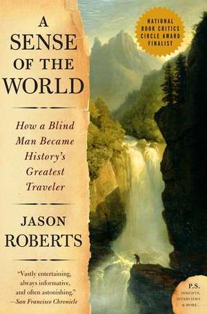 A Sense of the World: How a Blind Man Became History's Greatest Traveler de Jason Roberts