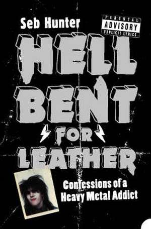 Hell Bent for Leather: Confessions of a Heavy Metal Addict. Seb Hunter de Seb Hunter