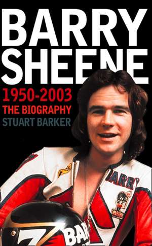 Barry Sheene 1950-2003: The Biography de Stuart Barker