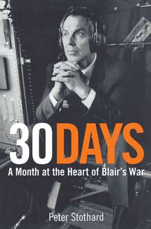 30 Days: A Month at the Heart of Blair's War de Peter Stothard