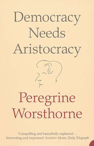 Democracy Needs Aristocracy de Peregrine Worsthorne