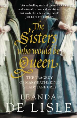 The Sisters Who Would Be Queen de Leanda De Lisle