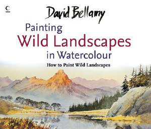 Painting Wild Landscapes in Watercolour: How to Paint Wild Landscapes de DAVID, OBE BELLAMY