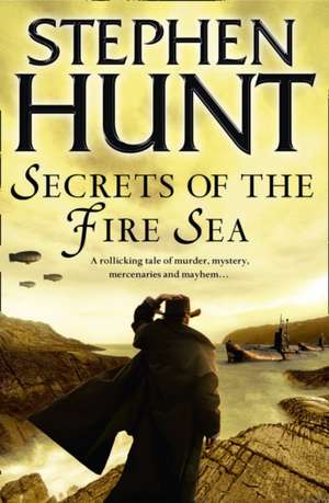 Secrets of the Fire Sea de Stephen Hunt