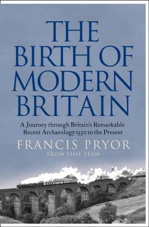 The Birth of Modern Britain de Francis Pryor