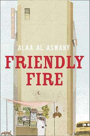 Friendly Fire de Alaa Al Aswany