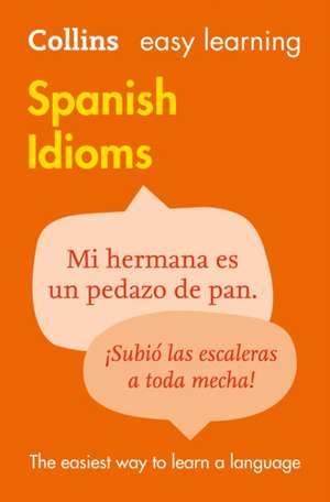 Easy Learning Spanish Idioms de Collins Dictionaries