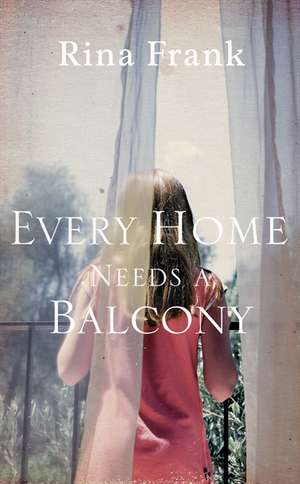 Every Home Needs a Balcony de Rina Frank