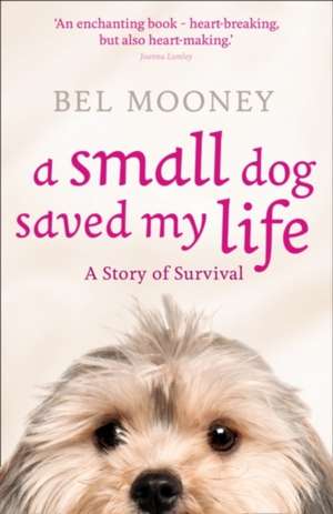 A Small Dog Saved My Life de Bel Mooney