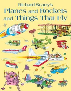 Planes and Rockets and Things That Fly de Richard Scarry