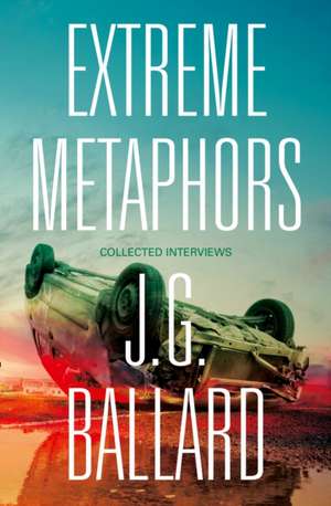 Extreme Metaphors de J. G. Ballard