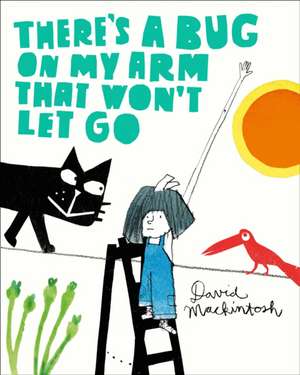 There's a Bug on My Arm that Won't Let Go de David Mackintosh