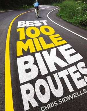 Best 100-Mile Bike Routes de Chris Sidwells