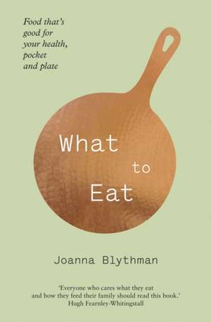 Blythman, J: What to Eat de Joanna Blythman