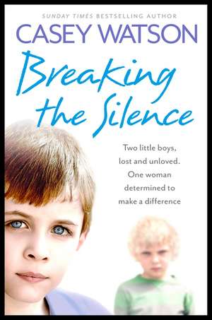 Breaking the Silence: Two Little Boys, Lost and Unloved. One Woman Determined to Make a Difference de Casey Watson