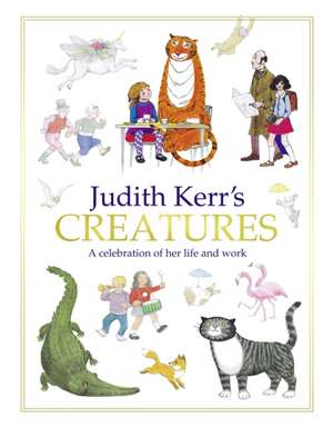 Judith Kerr's Creatures: A Celebration of the Life and Work of Judith Kerr de Judith Kerr