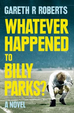 Whatever Happened to Billy Parks de Gareth Roberts