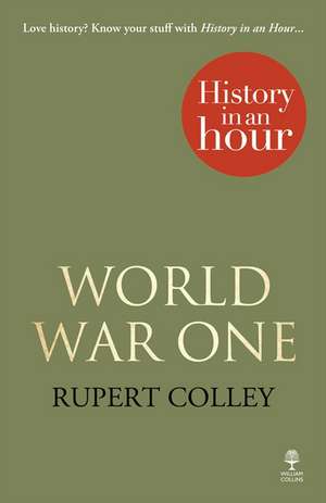 World War One: History in an Hour de Rupert Colley