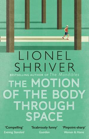 The Motion of the Body Through Space de Lionel Shriver