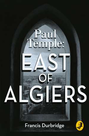 Paul Temple: East of Algiers de Francis Durbridge