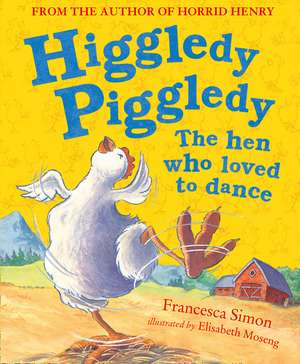 Higgledy Piggledy the Hen Who Loved to Dance de Francesca Simon