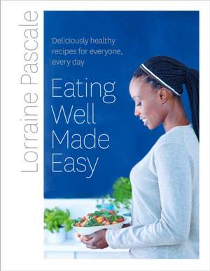 Eating Well Made Easy de Lorraine Pascale