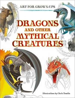 Art for Grown-Ups: Dragons and Other Mythical Creatures de Chris Tomlin