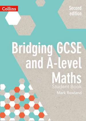 Bridging Gcse and A-Level Maths Student Book de Mark Rowland