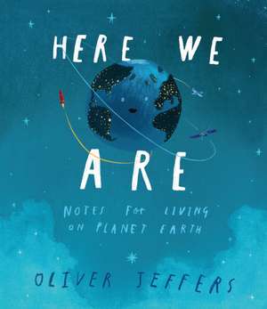 Here We Are: Notes for Living on Planet Earth de Oliver Jeffers