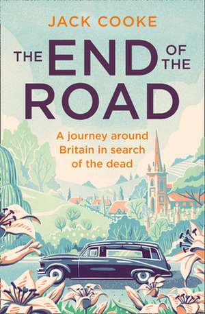 The End of the Road: A Journey Around Britain in Search of the Dead de Jack Cooke