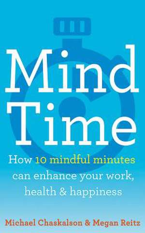 Mind Time: How Ten Mindful Minutes Can Enhance Your Work, Health and Happiness de Michael Chaskalson