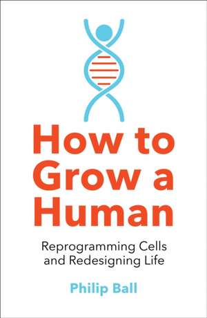 How to Grow a Human de Philip Ball