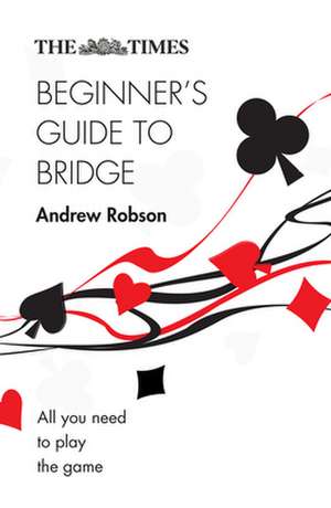 The Times Beginner's Guide to Bridge de Andrew Robson