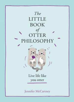 The Little Book of Otter Philosophy de Jennifer Mccartney