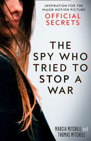 The Spy Who Tried to Stop a War: Inspiration for the Major Motion Picture Official Secrets de Marcia Mitchell