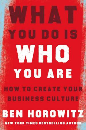 What You Do Is Who You Are: How to Create Your Business Culture de Ben Horowitz